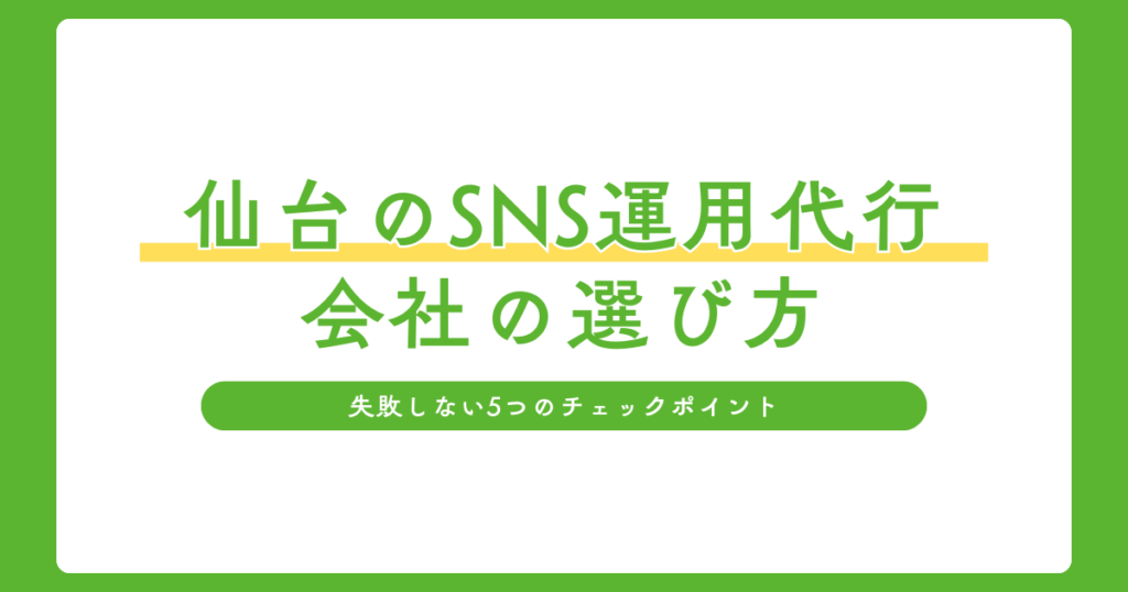 仙台のSNS運用代行会社失敗しない5つの選び方